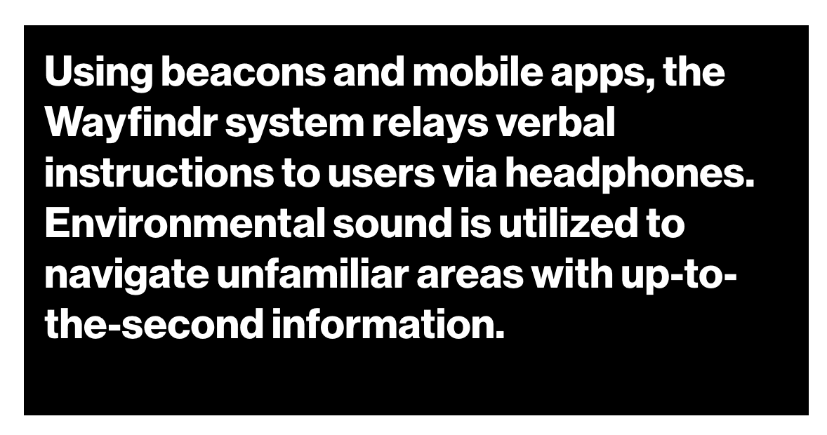 Using beacons and mobile apps, the Wayfindr system relays verbal instructions to users via headphones. Environmental sound is utilized to navigate unfamiliar areas with up-to-the-second information.